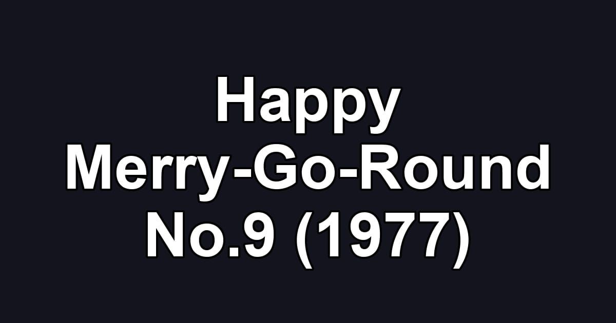 Happy Merry-Go-Round No.9 (1977)
