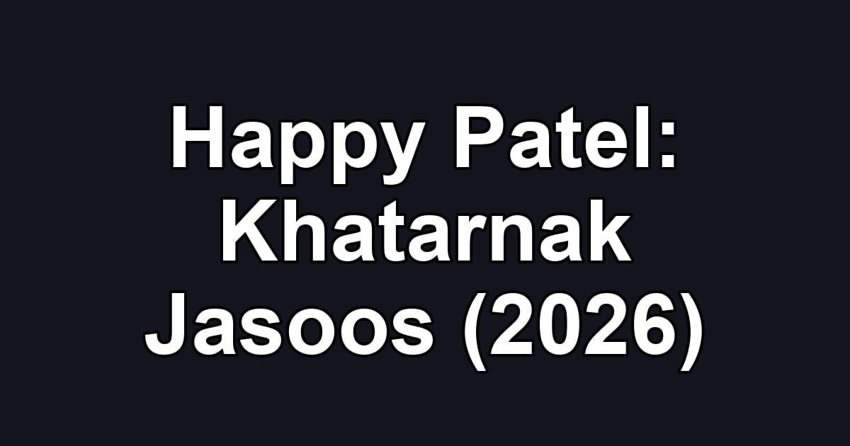 Happy Patel: Khatarnak Jasoos (2026)