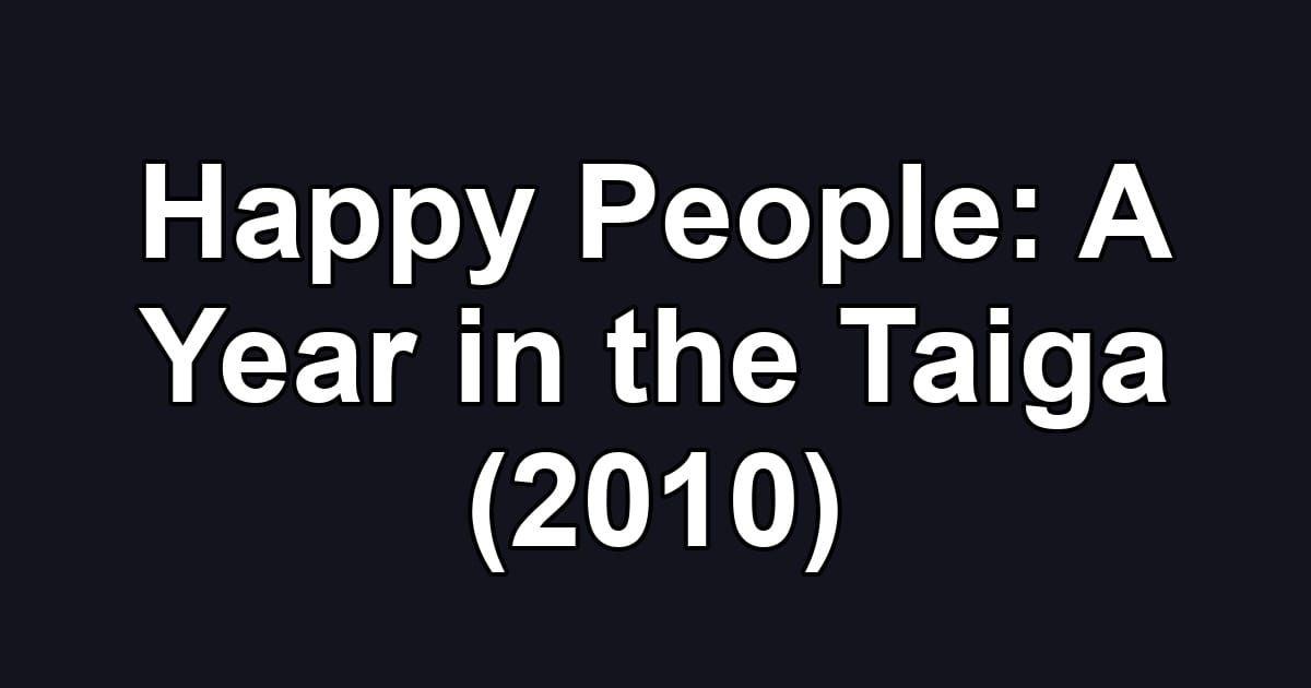 Happy People: A Year in the Taiga (2010)