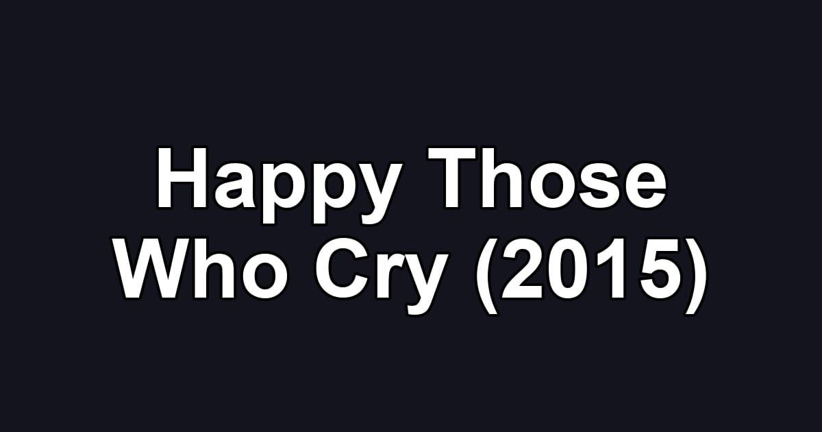 Happy Those Who Cry (2015)