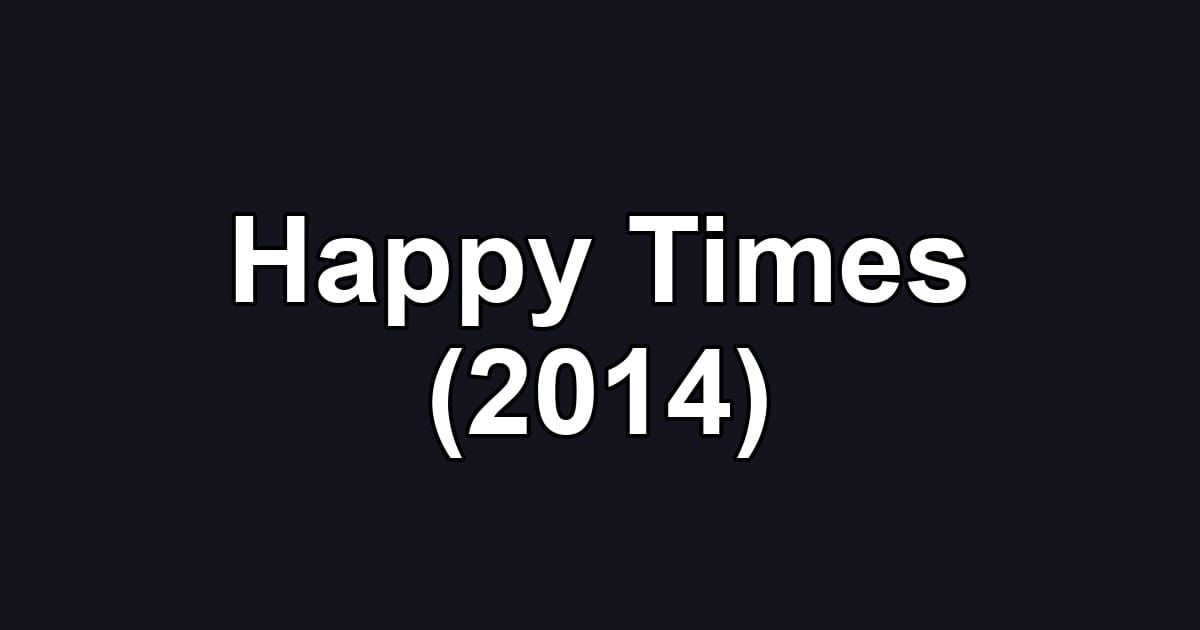 Happy Times (2014)