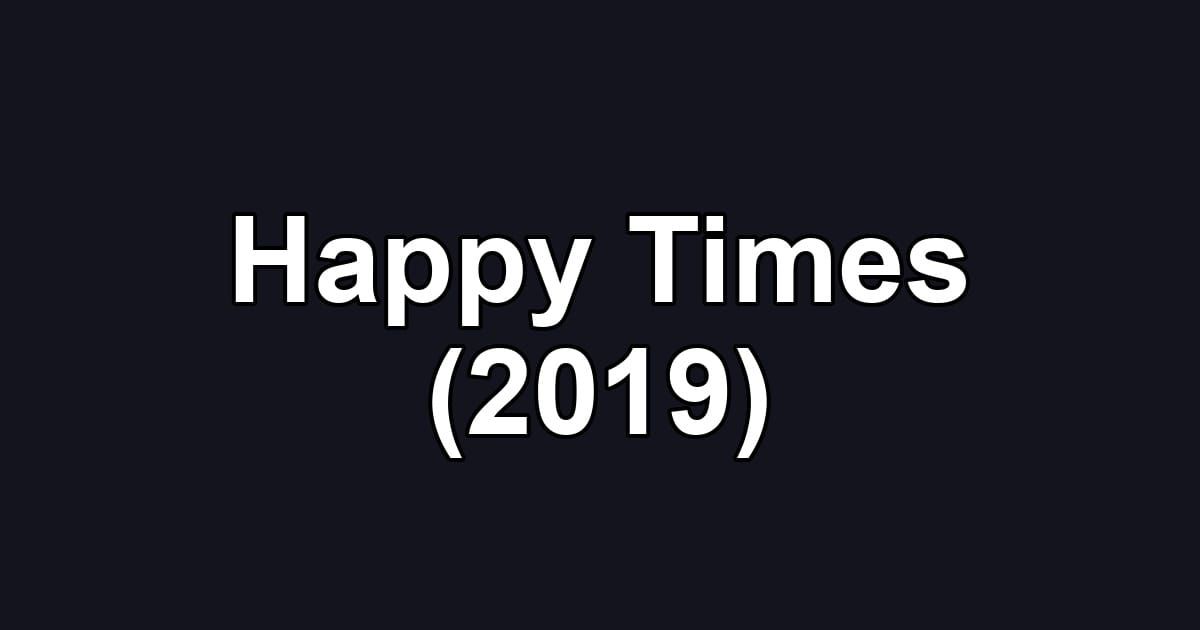 Happy Times (2019)