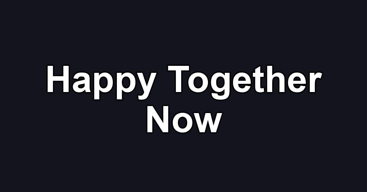 Happy Together Now
