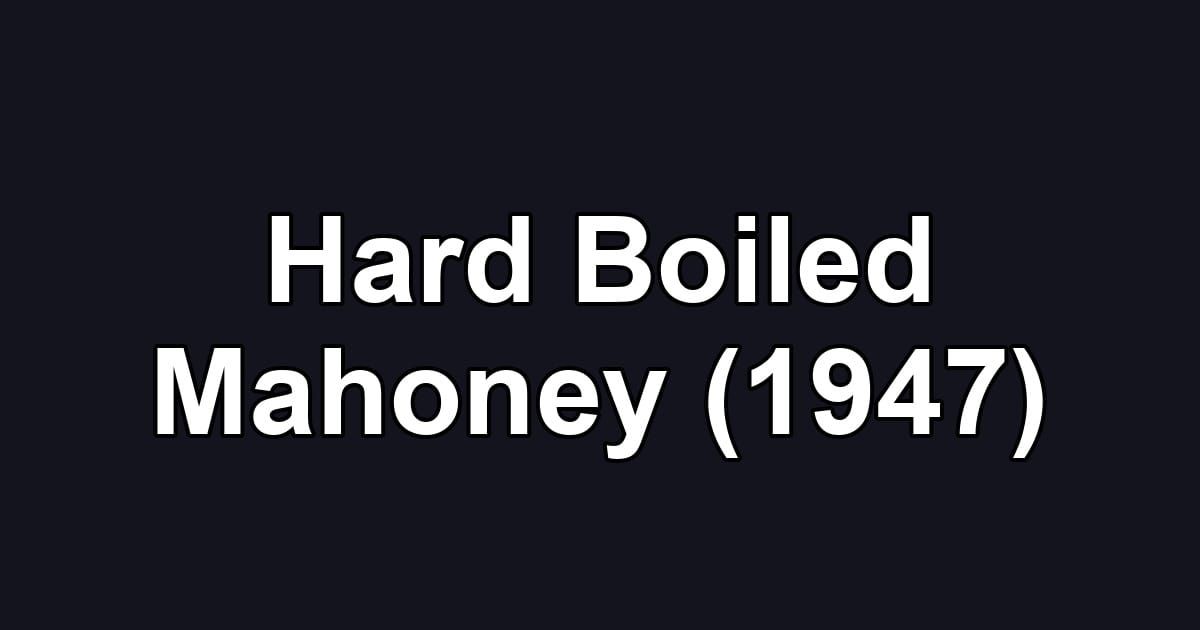Hard Boiled Mahoney (1947)
