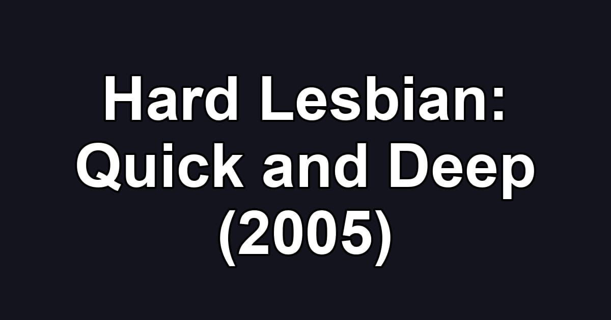 Hard Lesbian: Quick and Deep (2005)