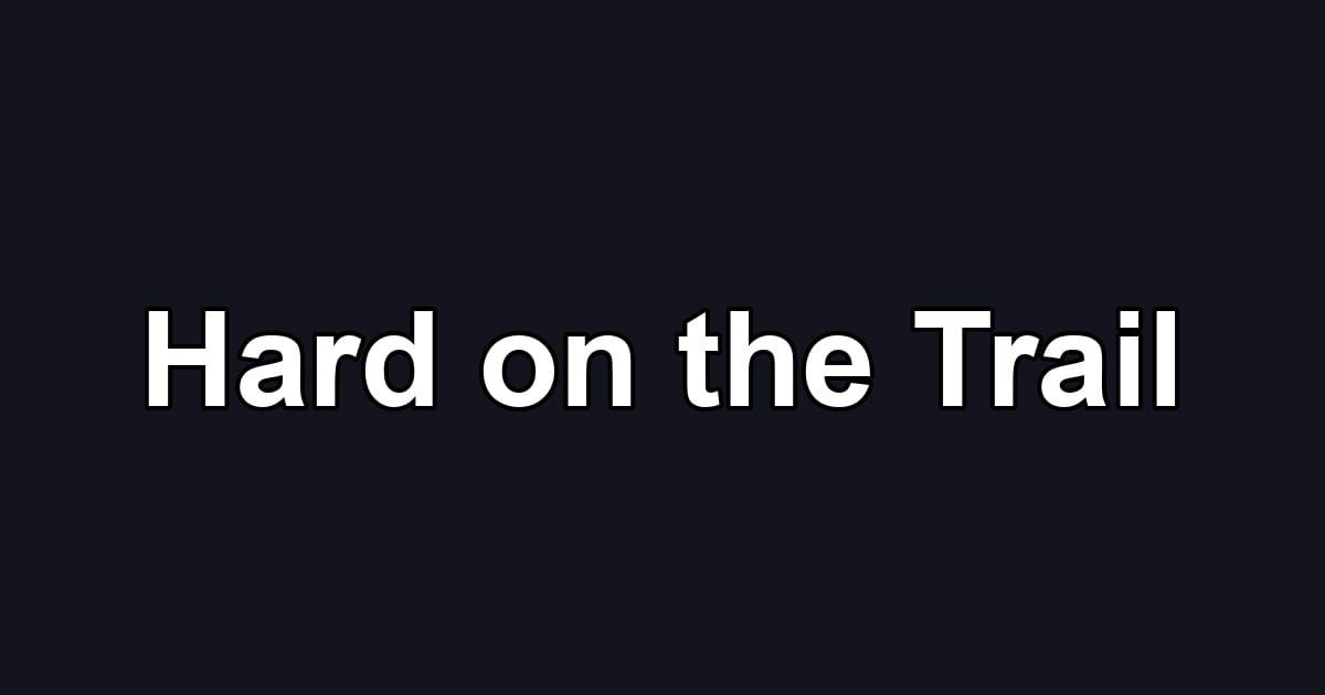 Hard on the Trail