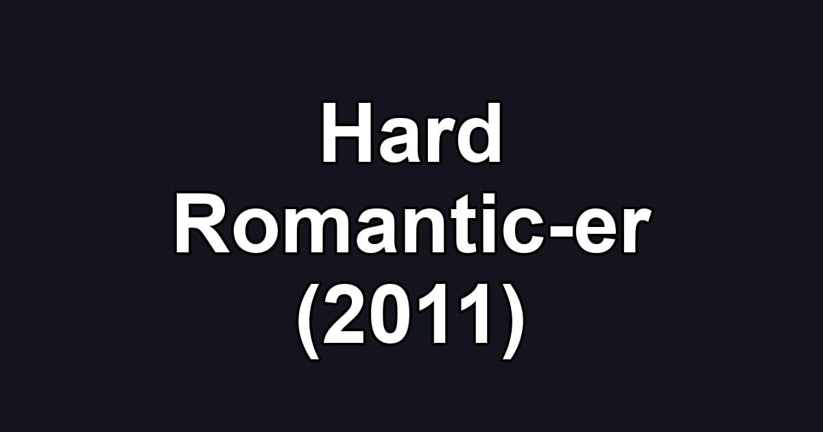 Hard Romantic-er (2011)