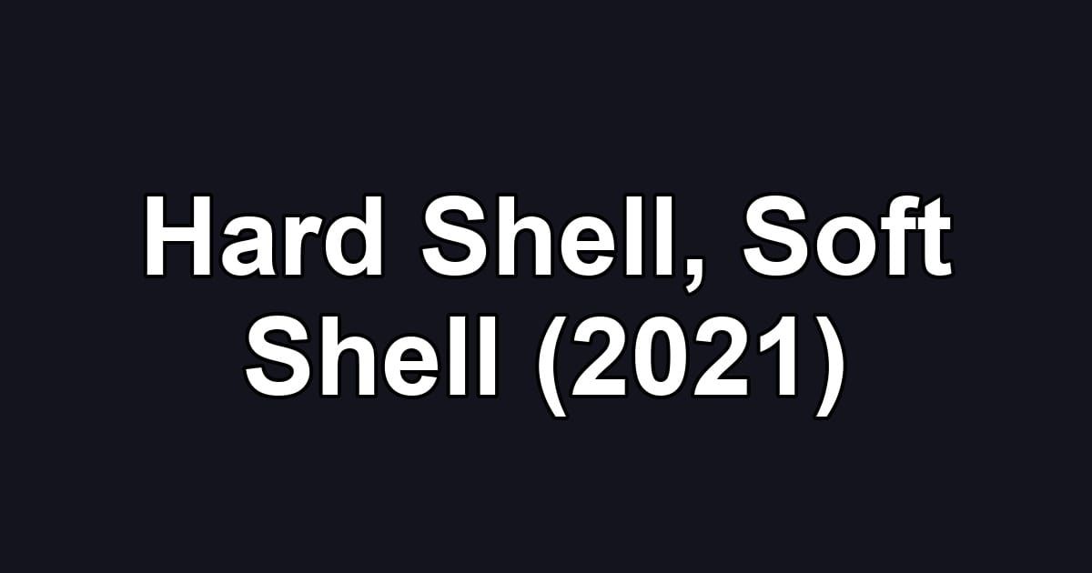 Hard Shell, Soft Shell (2021)
