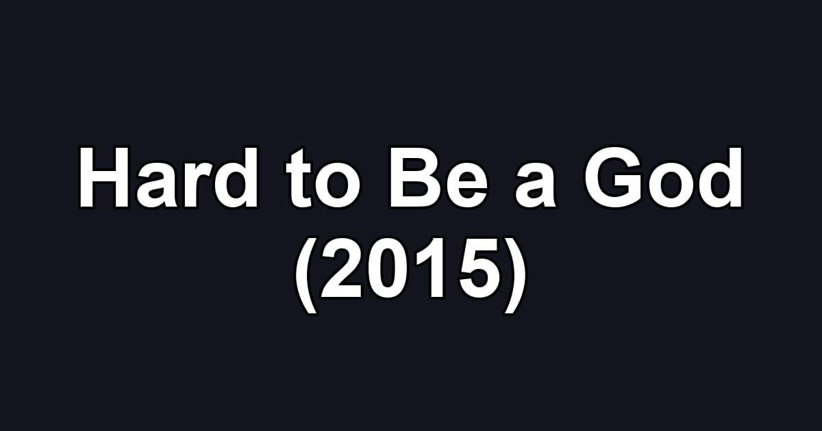 Hard to Be a God (2015)