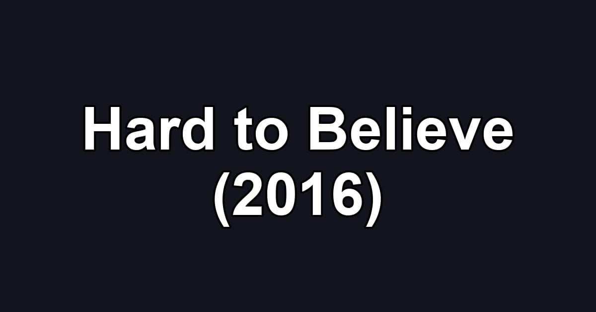 Hard to Believe (2016)
