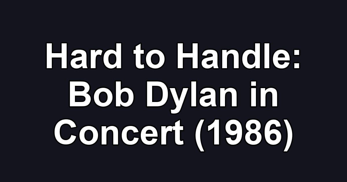 Hard to Handle: Bob Dylan in Concert (1986)