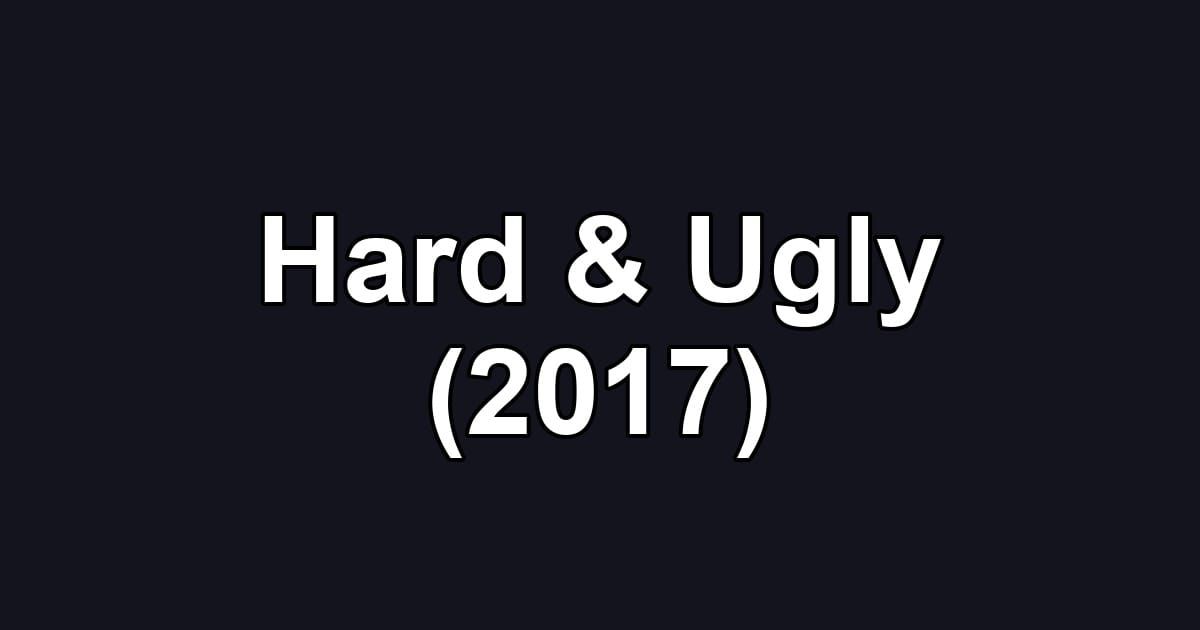 Hard & Ugly (2017)