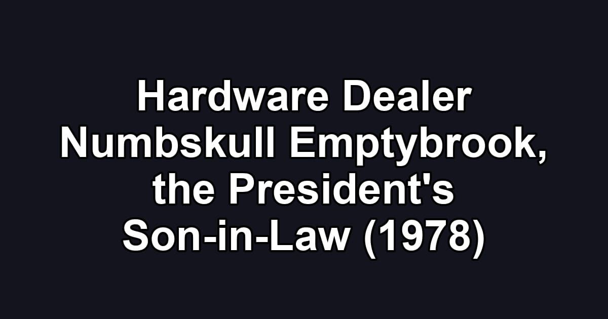 Hardware Dealer Numbskull Emptybrook, the President's Son-in-Law (1978)