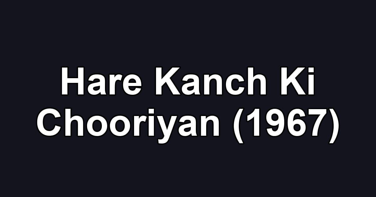 Hare Kanch Ki Chooriyan (1967)