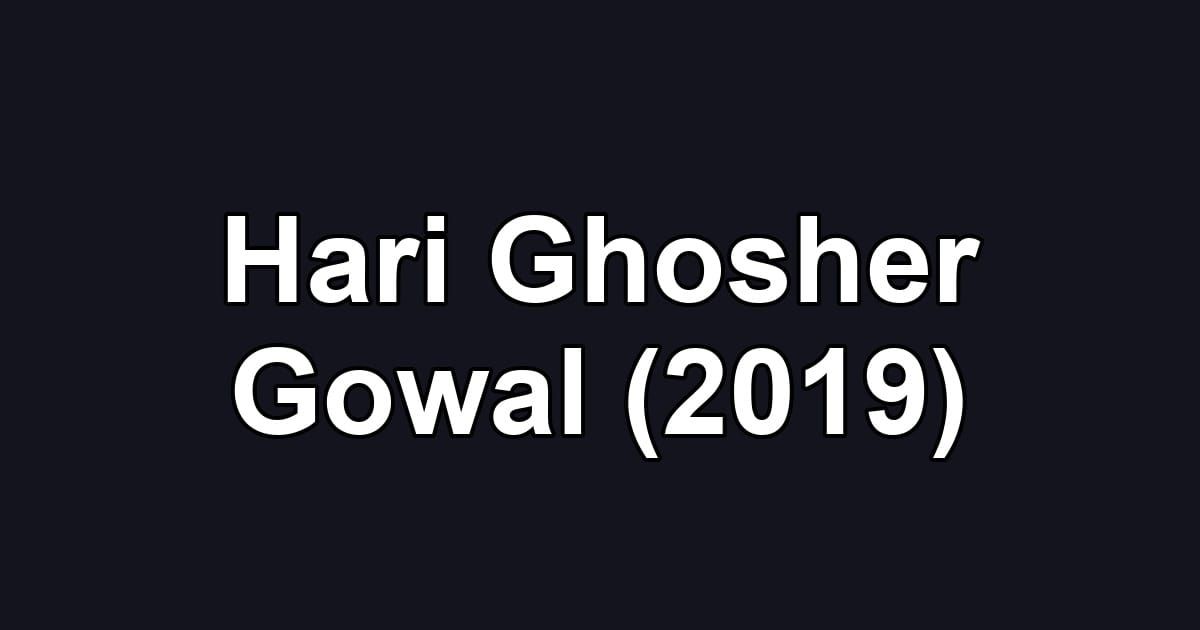 Hari Ghosher Gowal (2019)