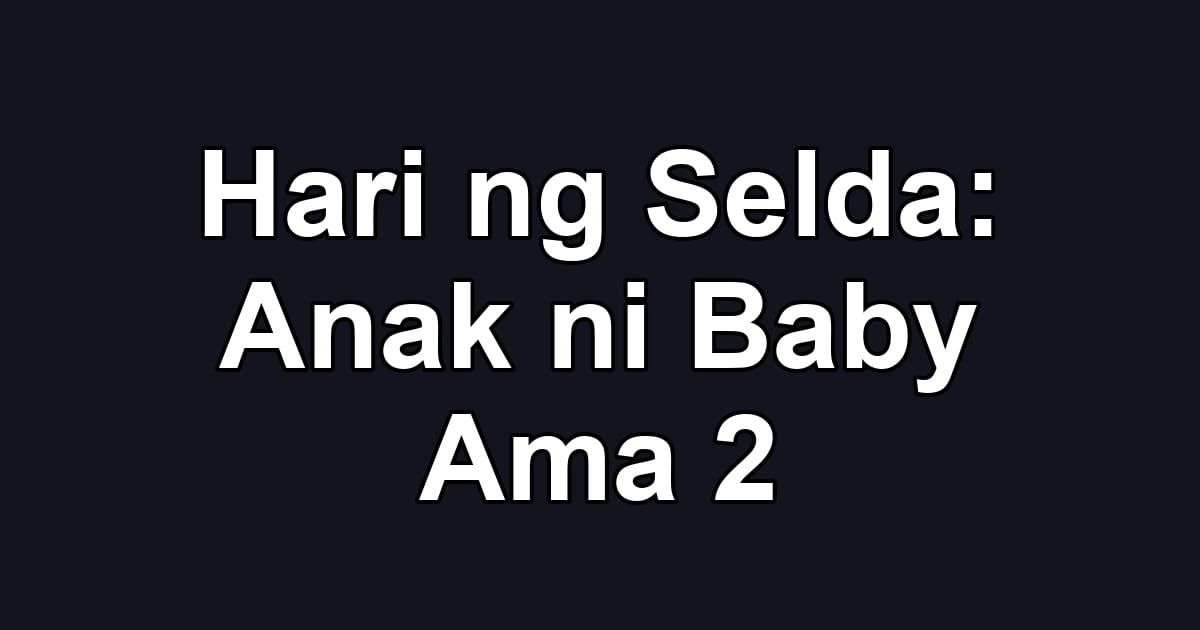 Hari ng Selda: Anak ni Baby Ama 2
