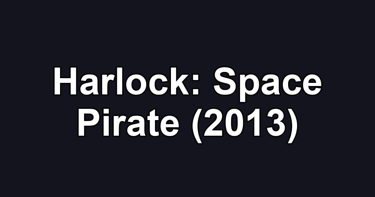 Harlock: Space Pirate (2013)