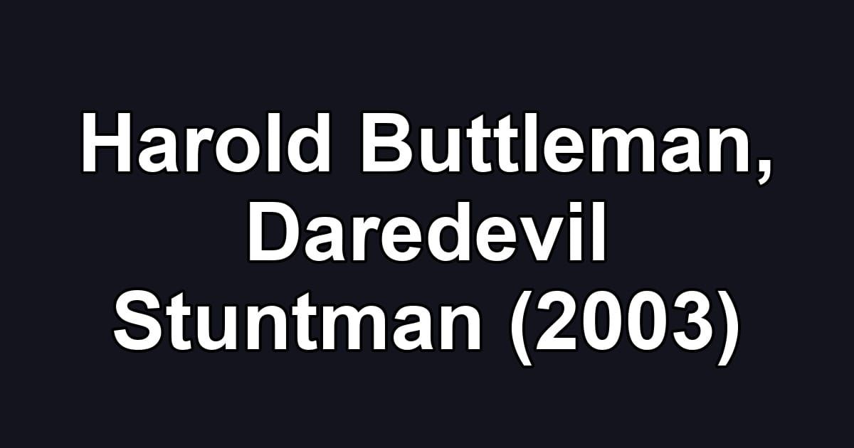 Harold Buttleman, Daredevil Stuntman (2003)
