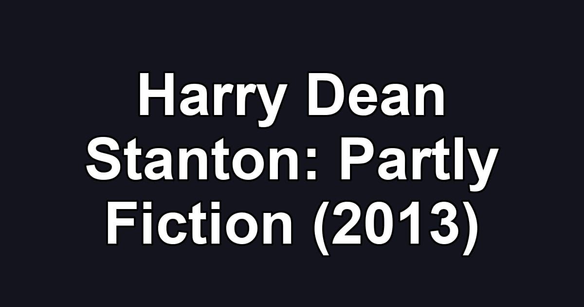 Harry Dean Stanton: Partly Fiction (2013)