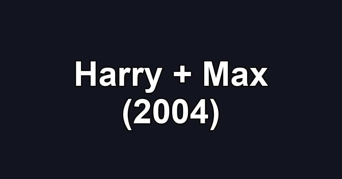 Harry + Max (2004)