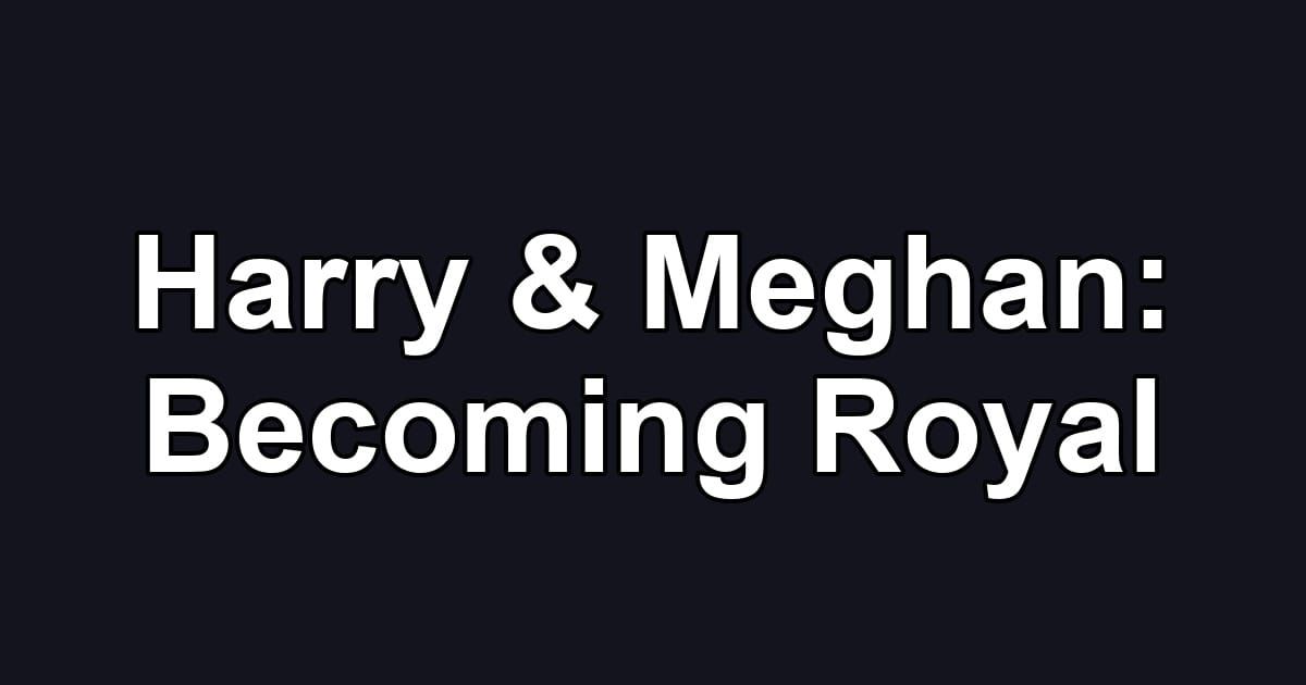 Harry & Meghan: Becoming Royal