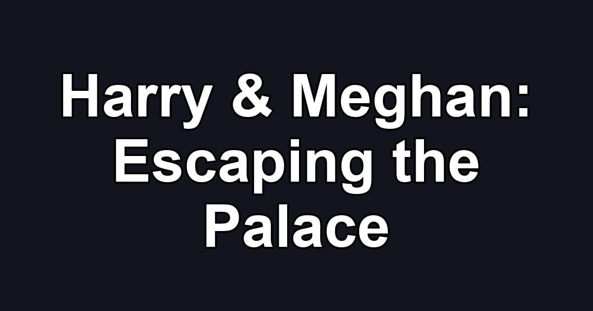 Harry & Meghan: Escaping the Palace