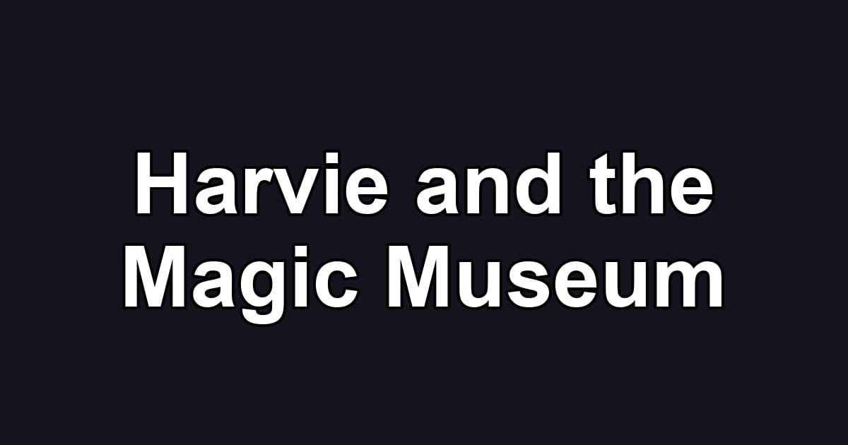 Harvie and the Magic Museum