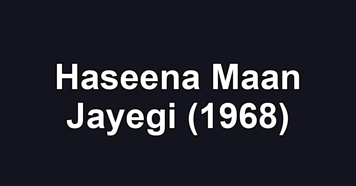 Haseena Maan Jayegi (1968)