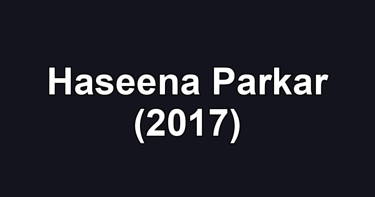 Haseena Parkar (2017)