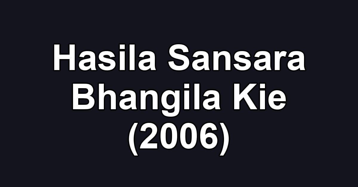 Hasila Sansara Bhangila Kie (2006)