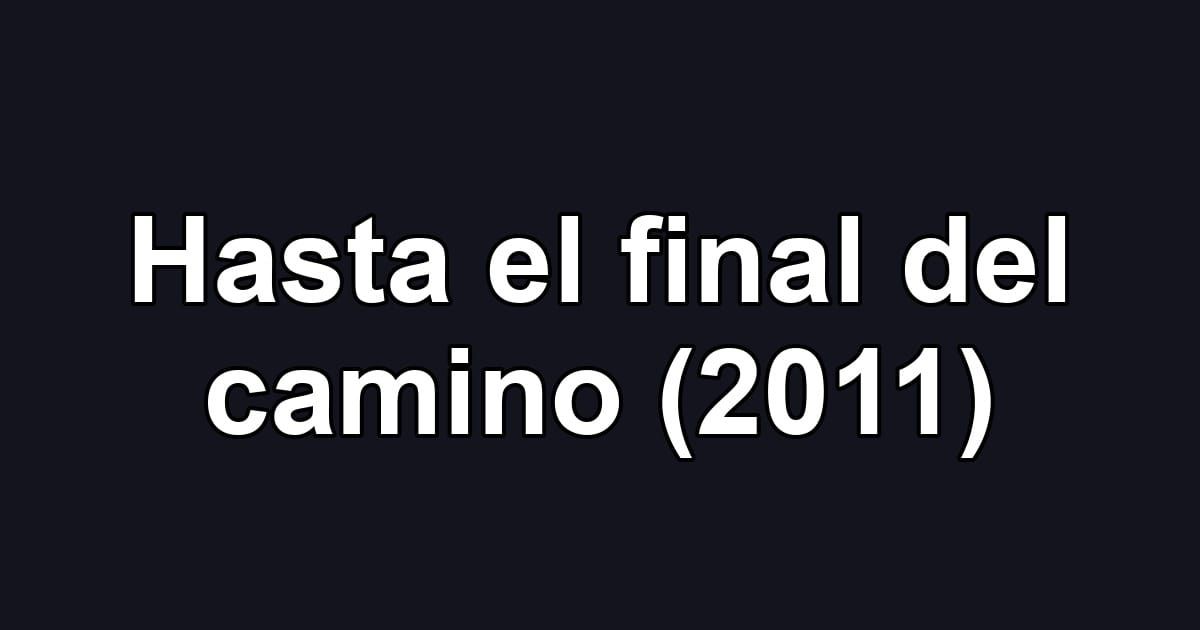 Hasta el final del camino (2011)