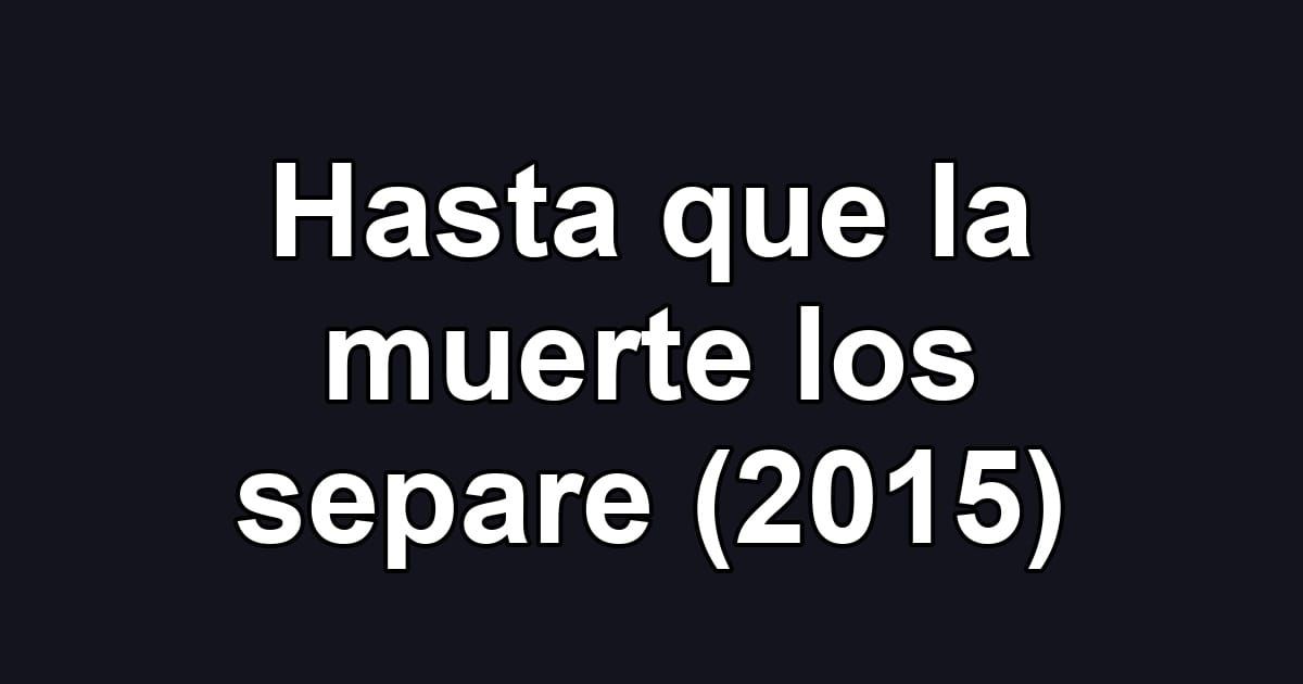 Hasta que la muerte los separe (2015)