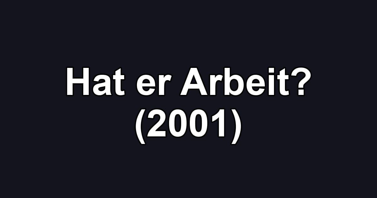 Hat er Arbeit? (2001)