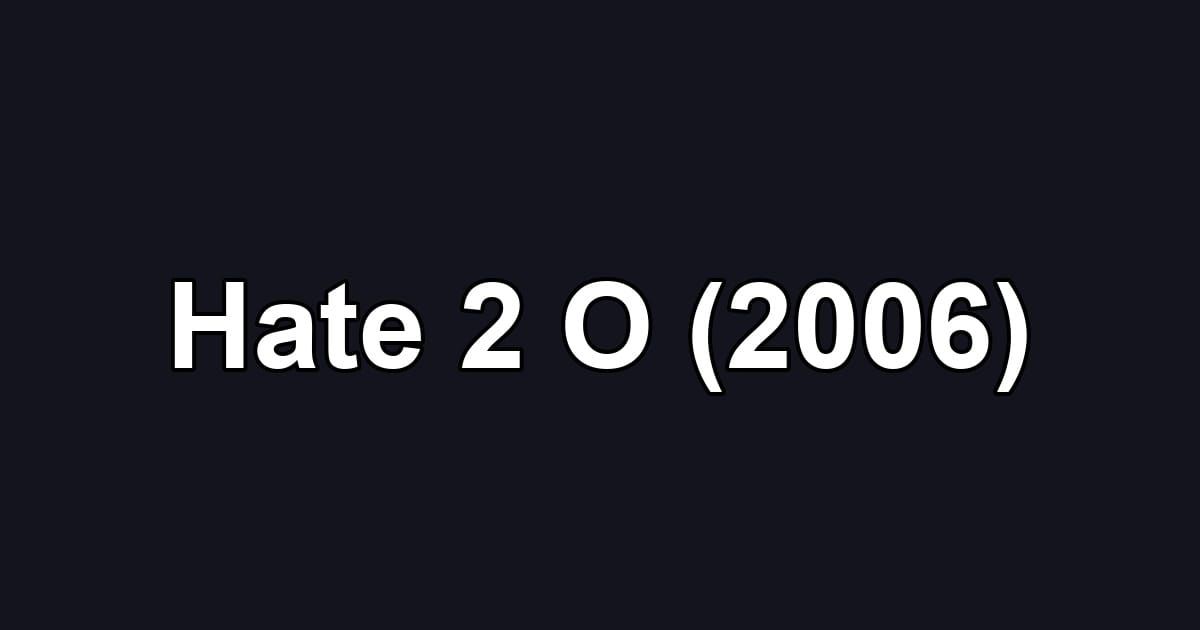 Hate 2 O (2006)