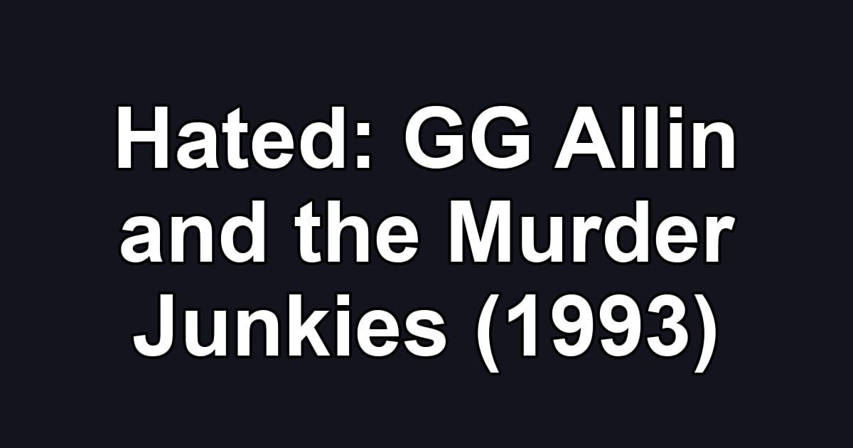 Hated: GG Allin and the Murder Junkies (1993)