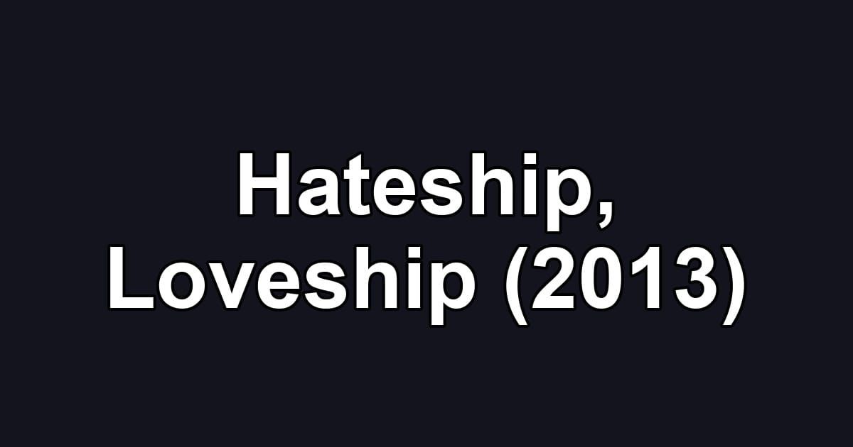 Hateship, Loveship (2013)