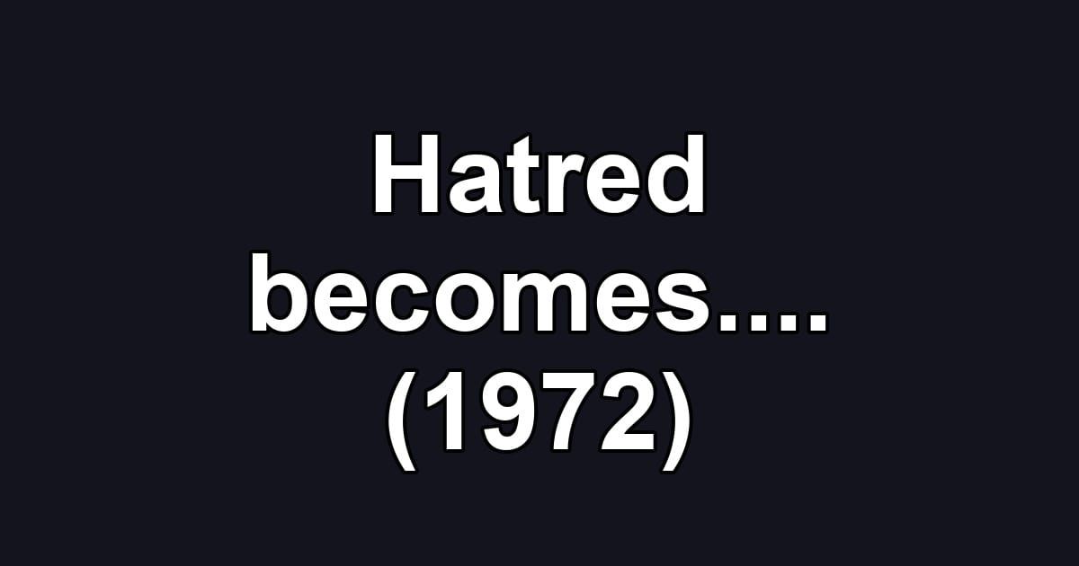 Hatred becomes.... (1972)