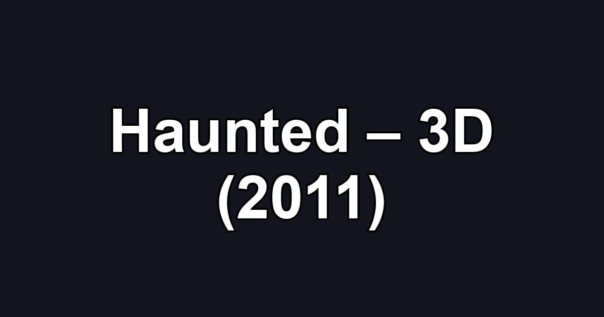 Haunted – 3D (2011)