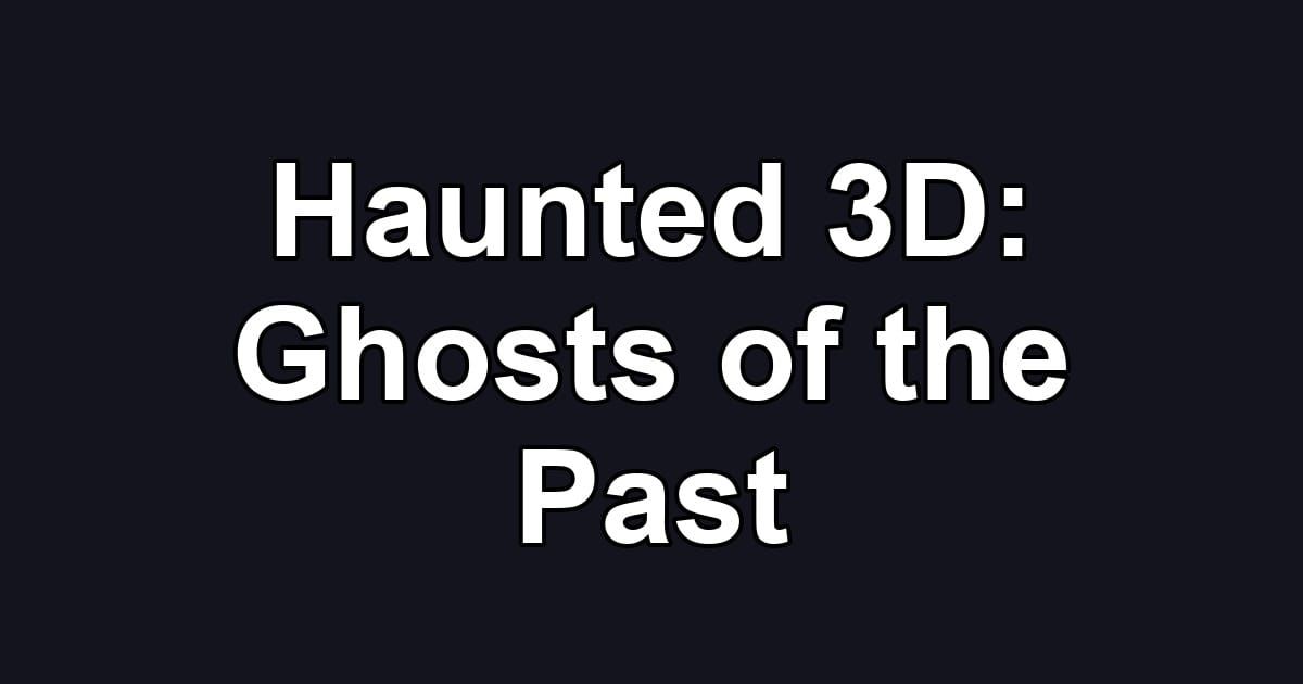 Haunted 3D: Ghosts of the Past