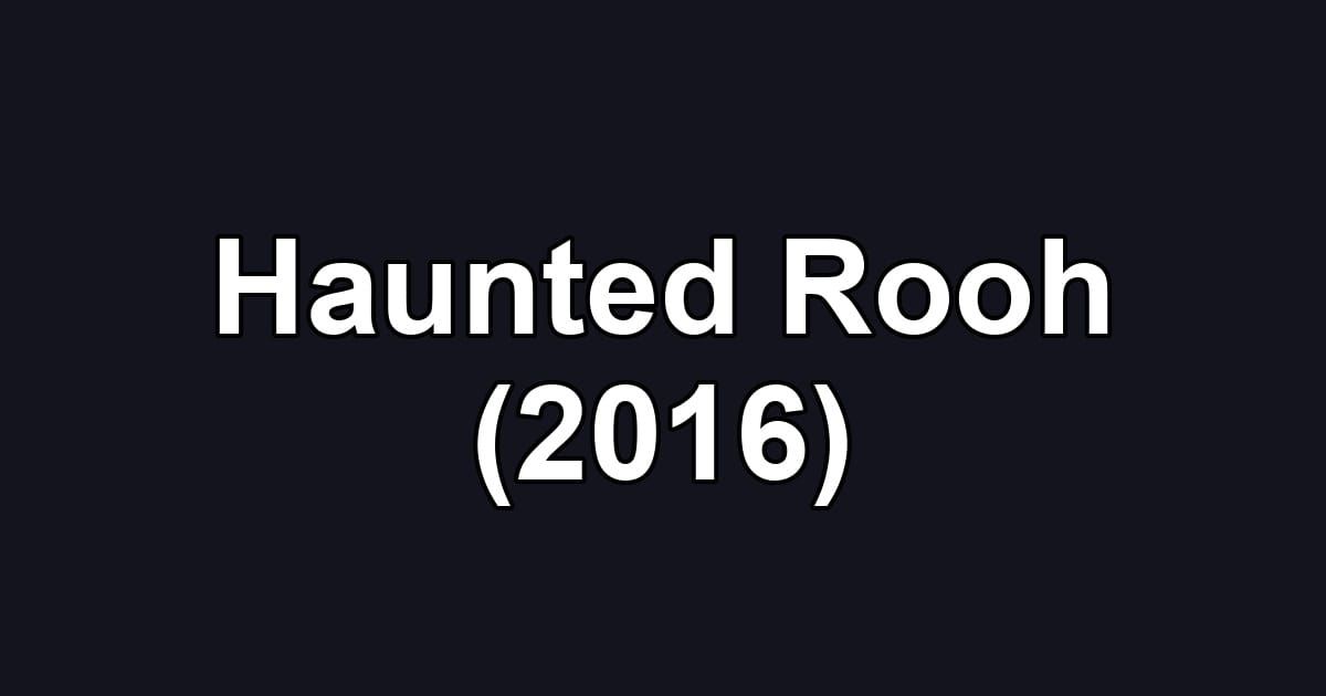 Haunted Rooh (2016)