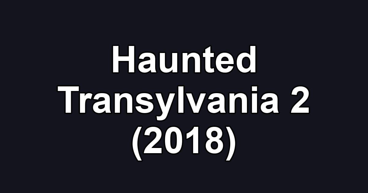 Haunted Transylvania 2 (2018)