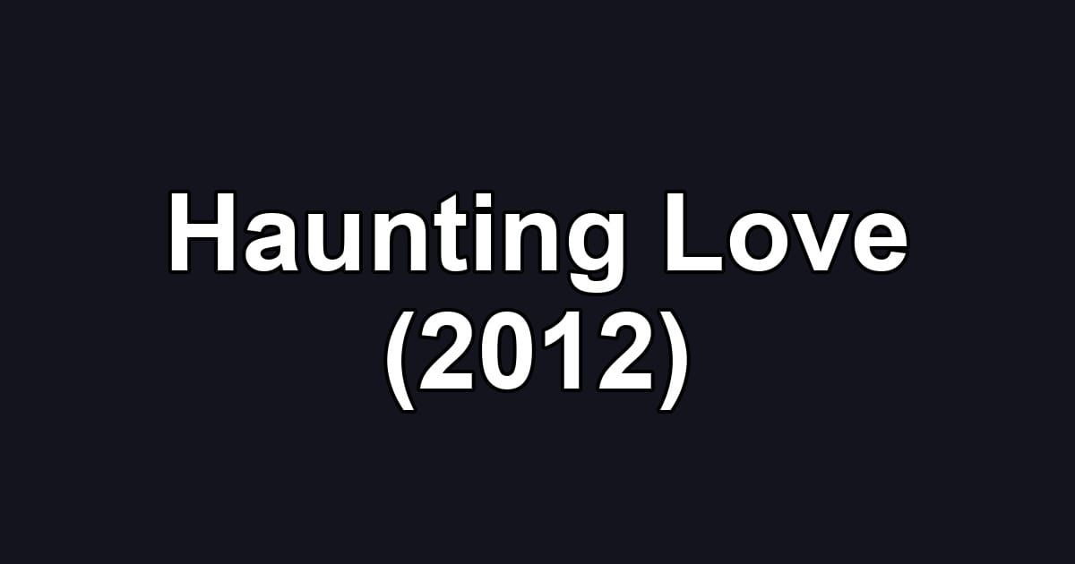 Haunting Love (2012)