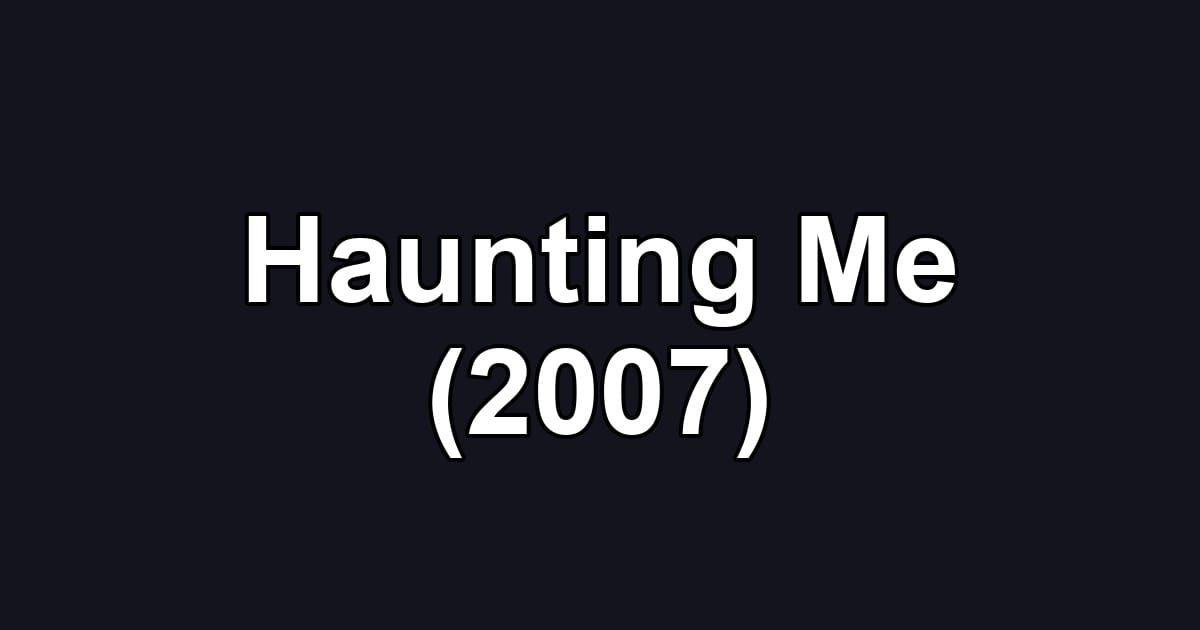 Haunting Me (2007)
