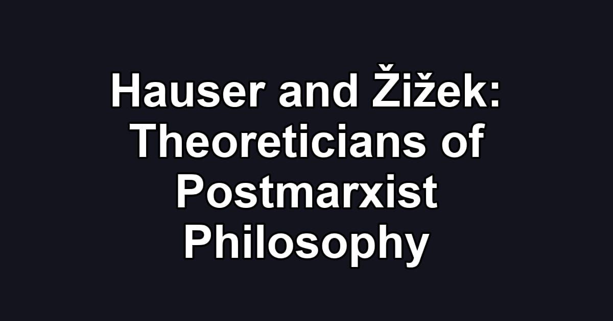 Hauser and Žižek: Theoreticians of Postmarxist Philosophy