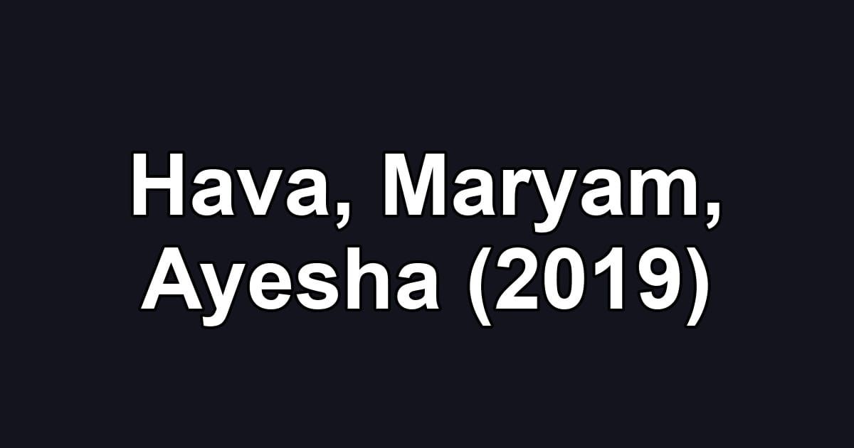 Hava, Maryam, Ayesha (2019)
