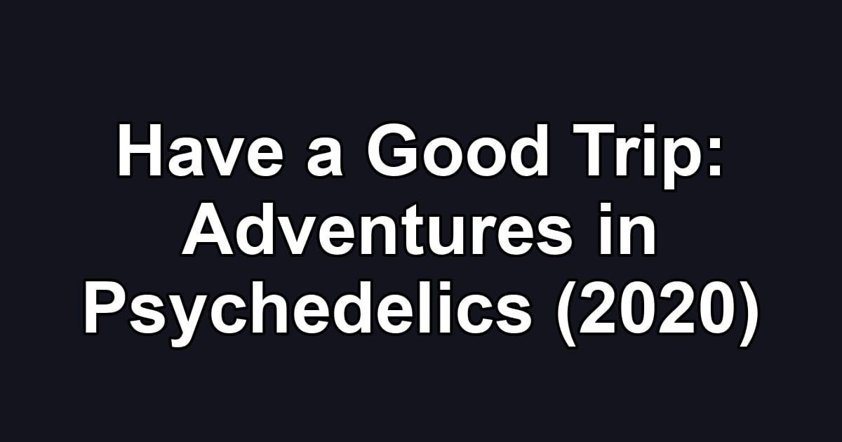 Have a Good Trip: Adventures in Psychedelics (2020)