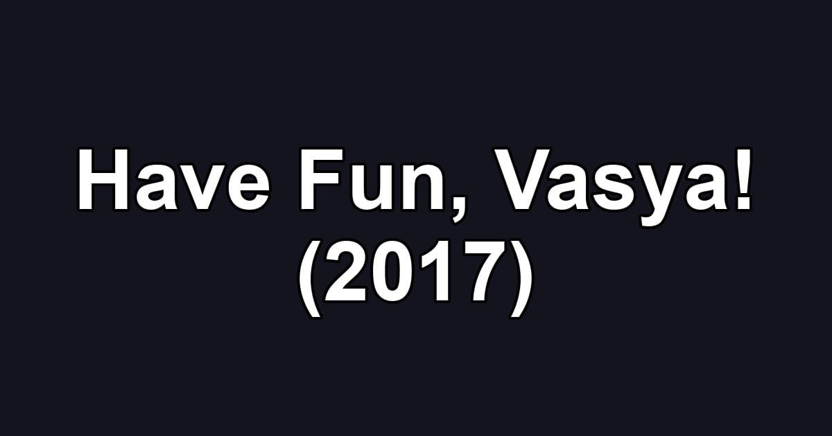 Have Fun, Vasya! (2017)