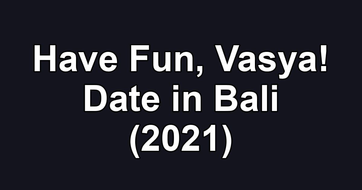 Have Fun, Vasya! Date in Bali (2021)