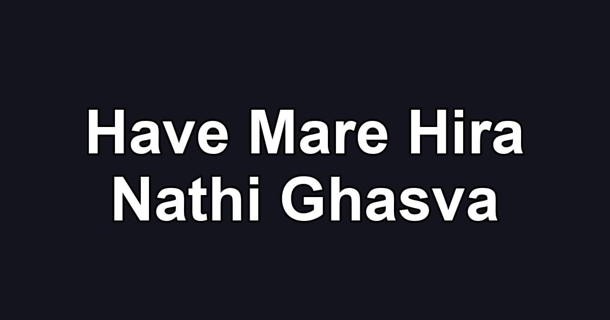 Have Mare Hira Nathi Ghasva