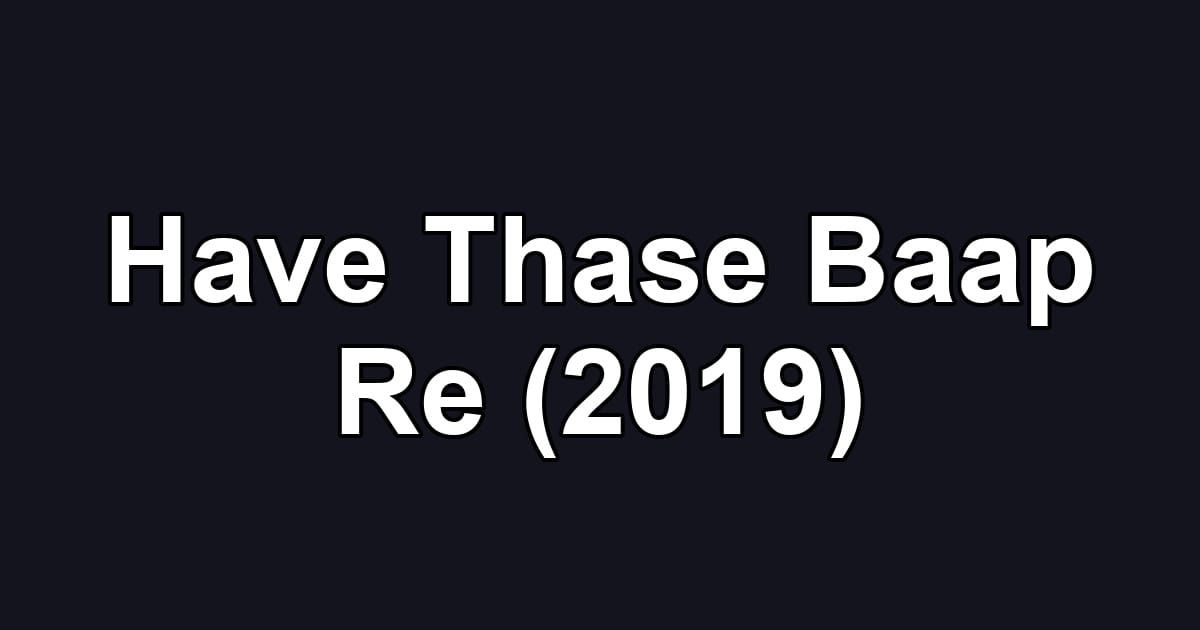 Have Thase Baap Re (2019)
